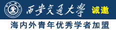 看美女操逼逼诚邀海内外青年优秀学者加盟西安交通大学